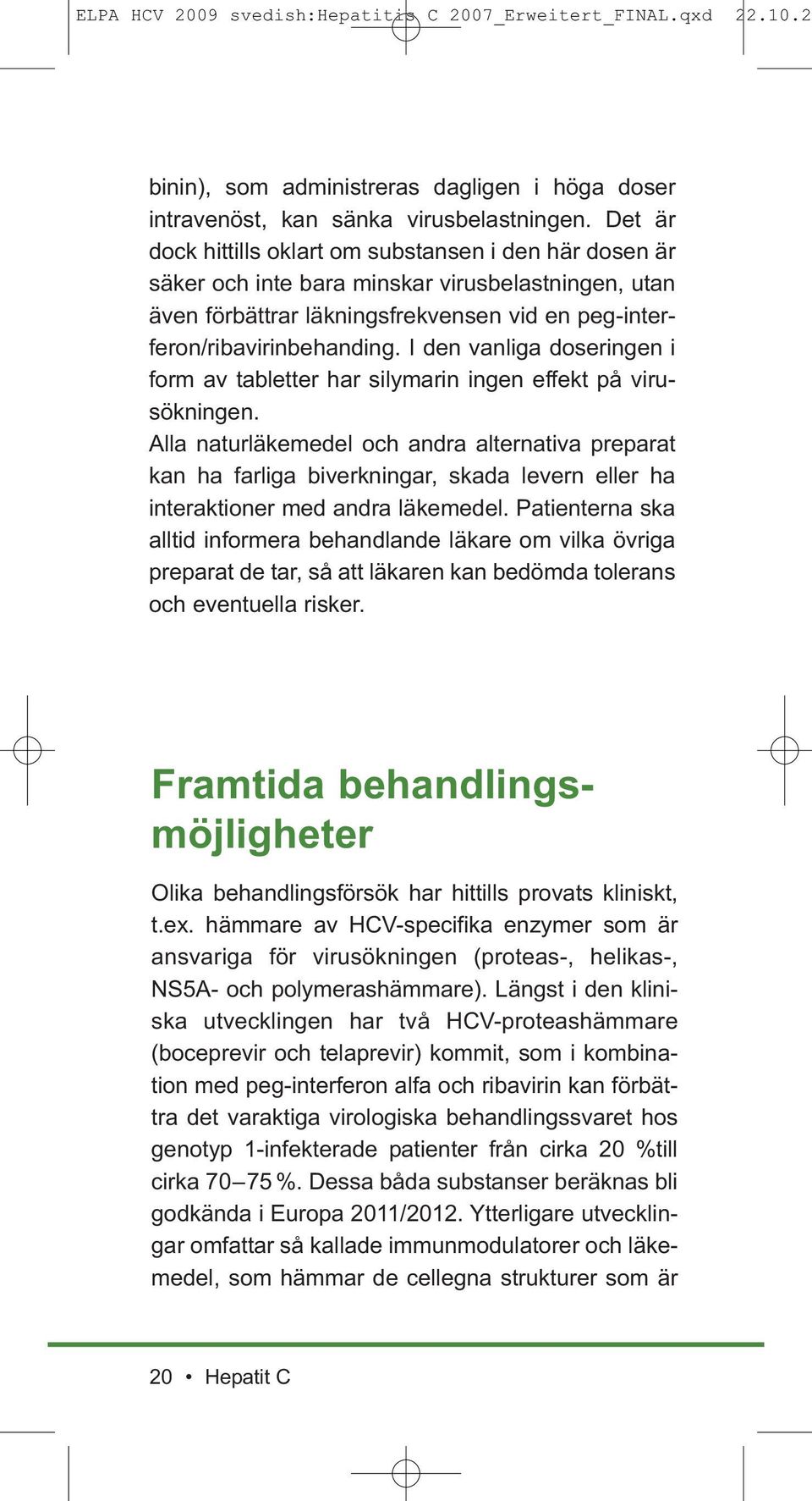 I den vanliga doseringen i form av tabletter har silymarin ingen effekt på virusökningen.