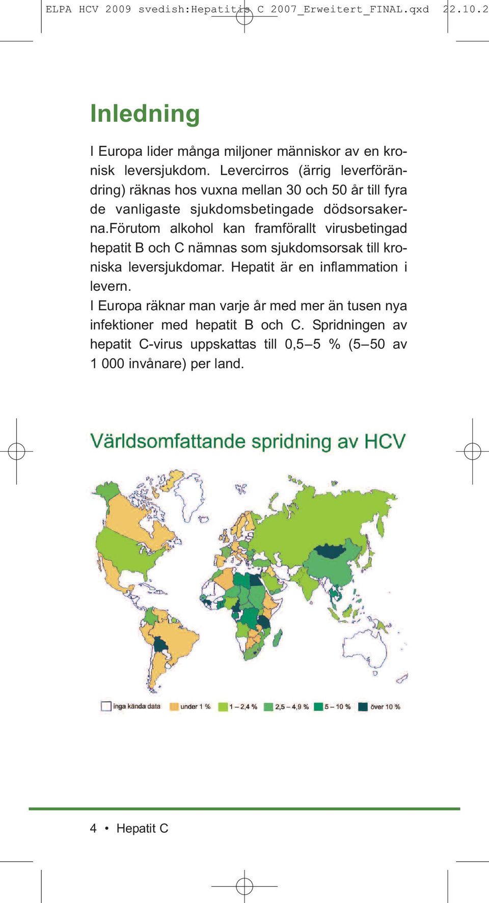 förutom alkohol kan framförallt virusbetingad hepatit B och C nämnas som sjukdomsorsak till kroniska leversjukdomar.