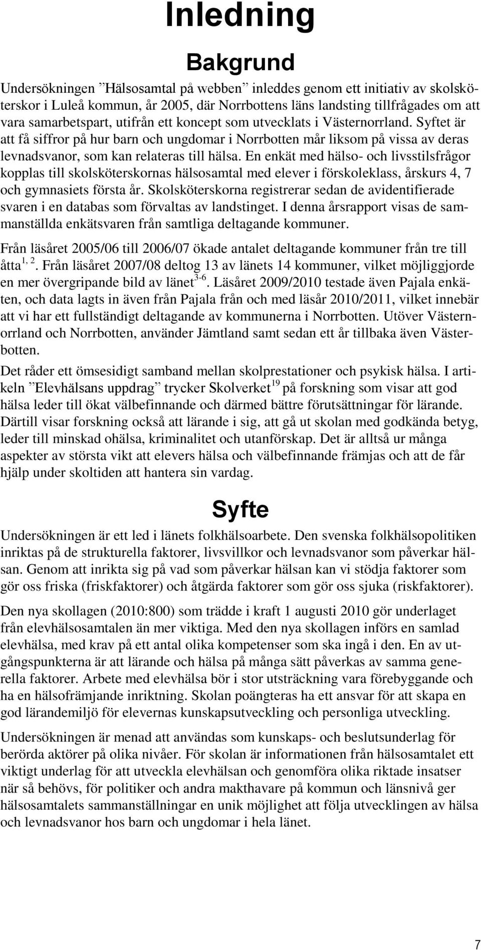 En enkät med hälso- och livsstilsfrågor kopplas till skolsköterskornas hälsosamtal med elever i förskoleklass, årskurs 4, 7 och gymnasiets första år.