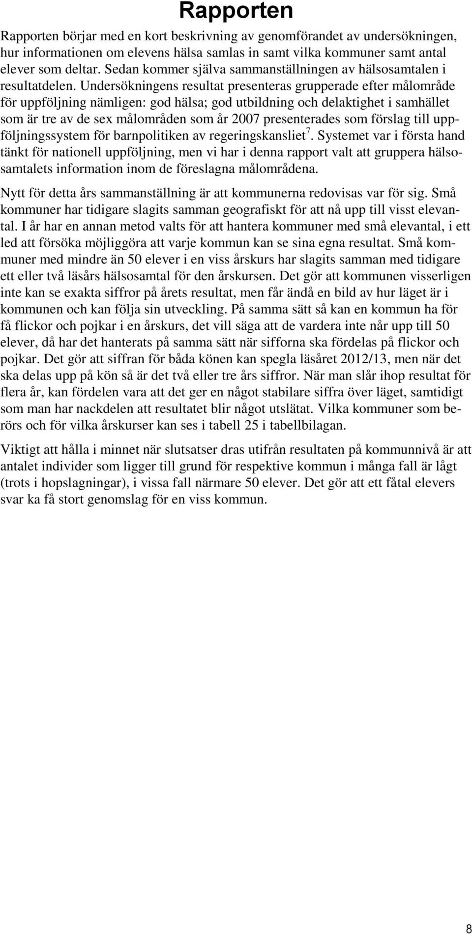 Undersökningens resultat presenteras grupperade efter målområde för uppföljning nämligen: god hälsa; god utbildning och delaktighet i samhället som är tre av de sex målområden som år 2007