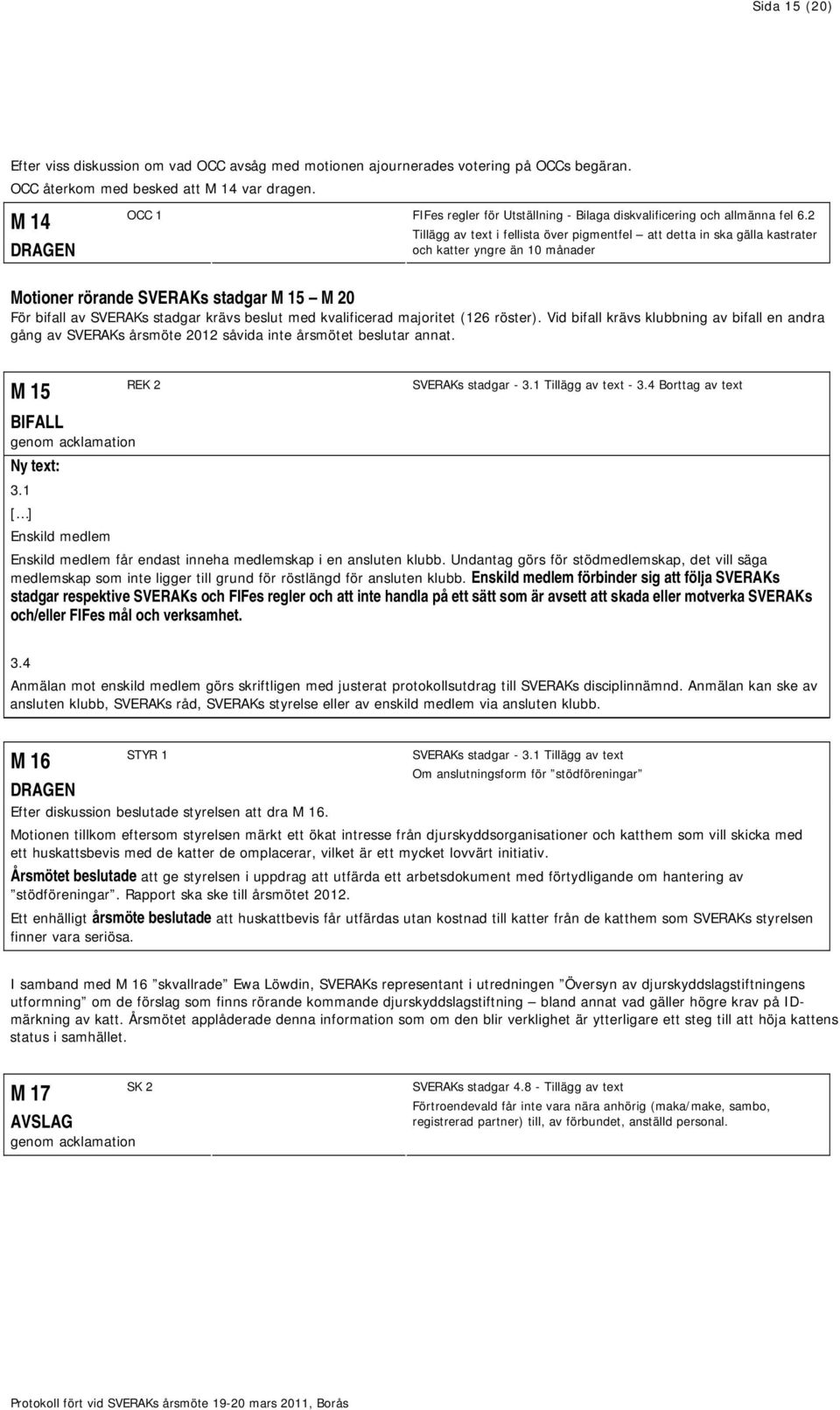 2 Tillägg av text i fellista över pigmentfel att detta in ska gälla kastrater och katter yngre än 10 månader Motioner rörande SVERAKs stadgar M 15 M 20 För bifall av SVERAKs stadgar krävs beslut med