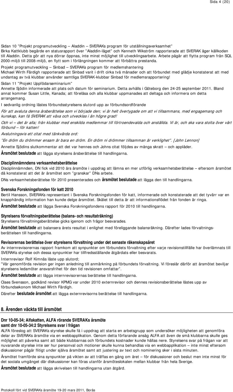 Arbete pågår att flytta program från SQL 2000-miljö till 2008-miljö, en flytt som i förlängningen kommer att förbättra prestanda.