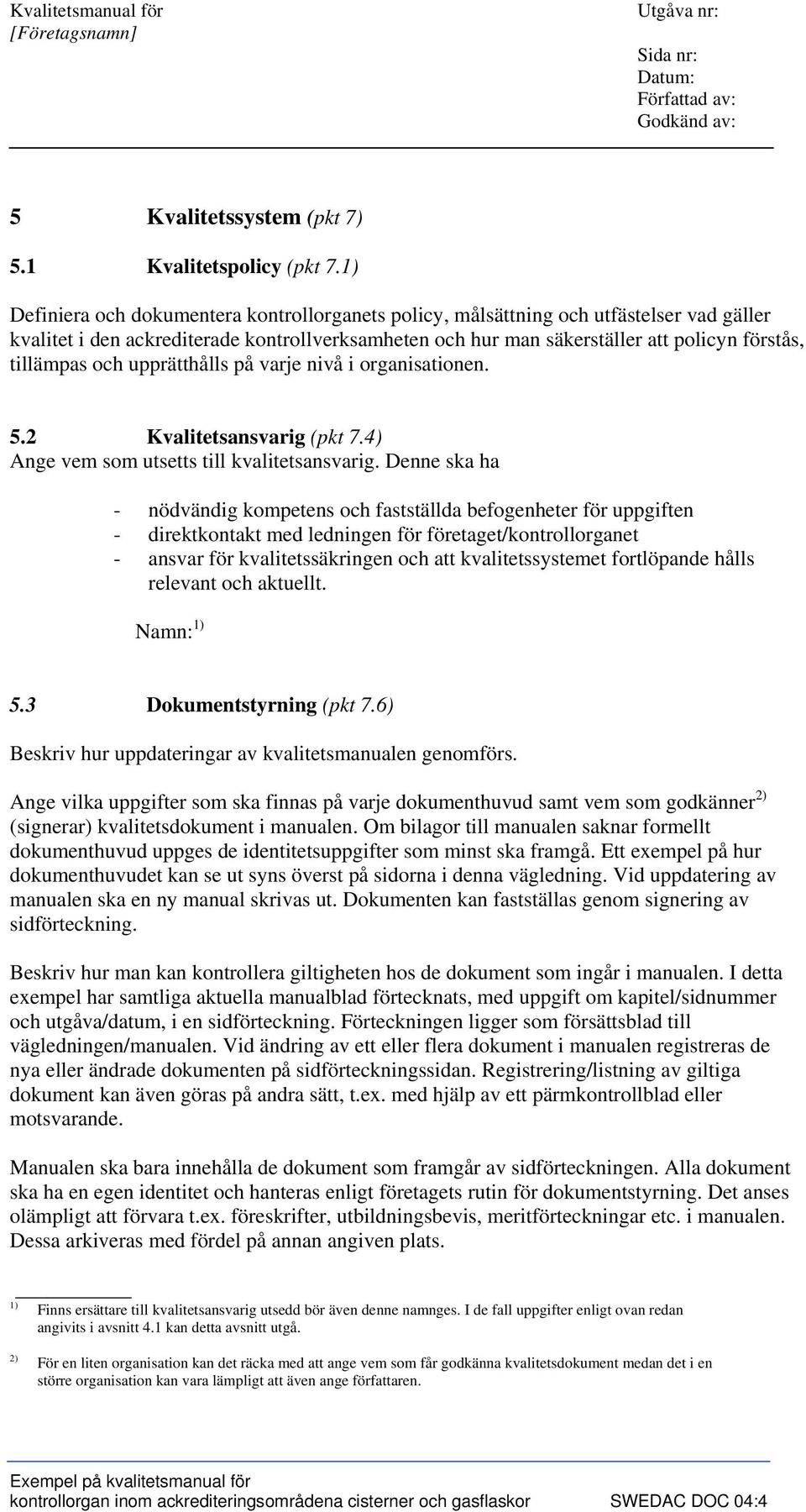 och upprätthålls på varje nivå i organisationen. 5.2 Kvalitetsansvarig (pkt 7.4) Ange vem som utsetts till kvalitetsansvarig.