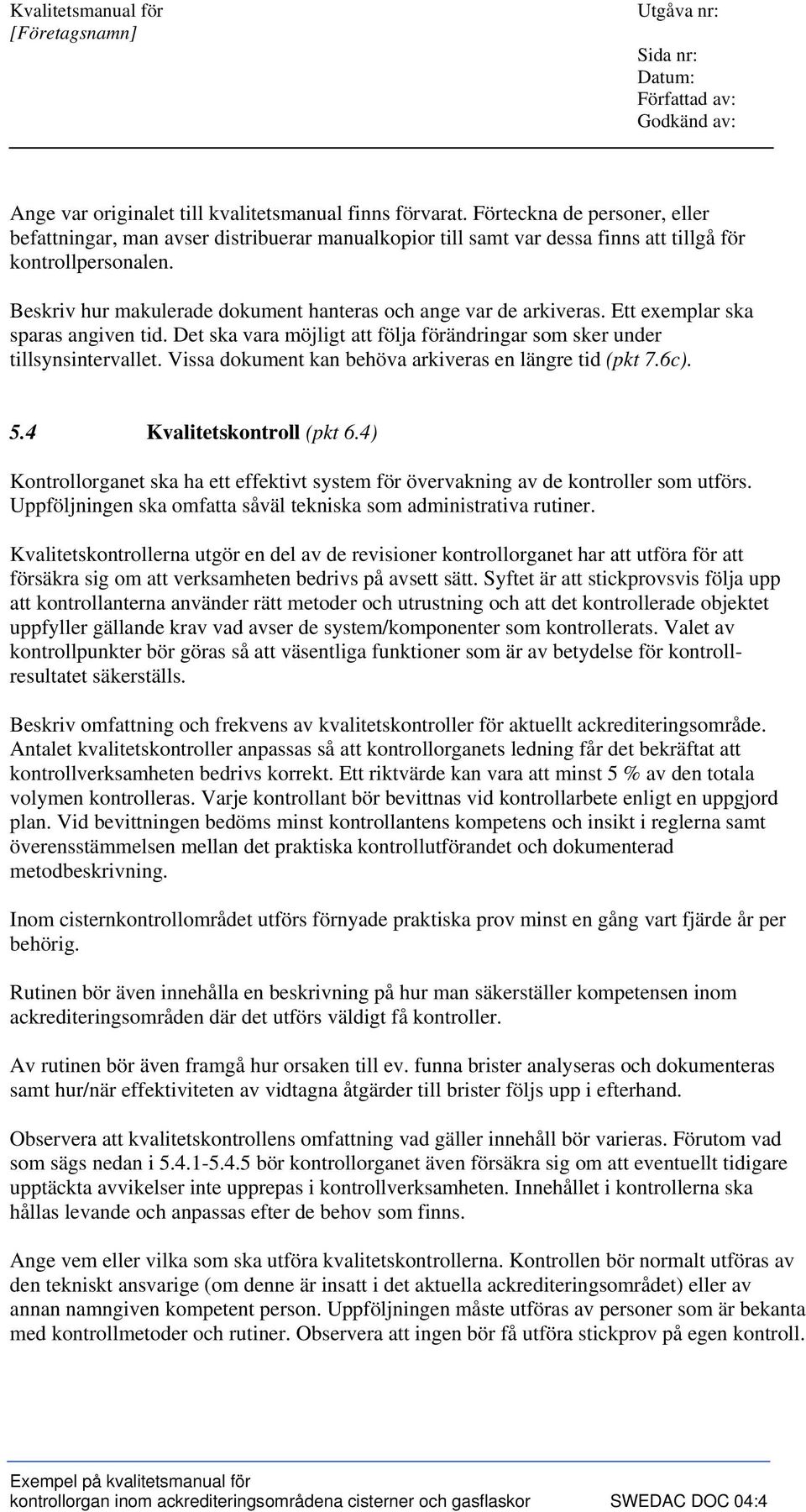 Vissa dokument kan behöva arkiveras en längre tid (pkt 7.6c). 5.4 Kvalitetskontroll (pkt 6.4) Kontrollorganet ska ha ett effektivt system för övervakning av de kontroller som utförs.