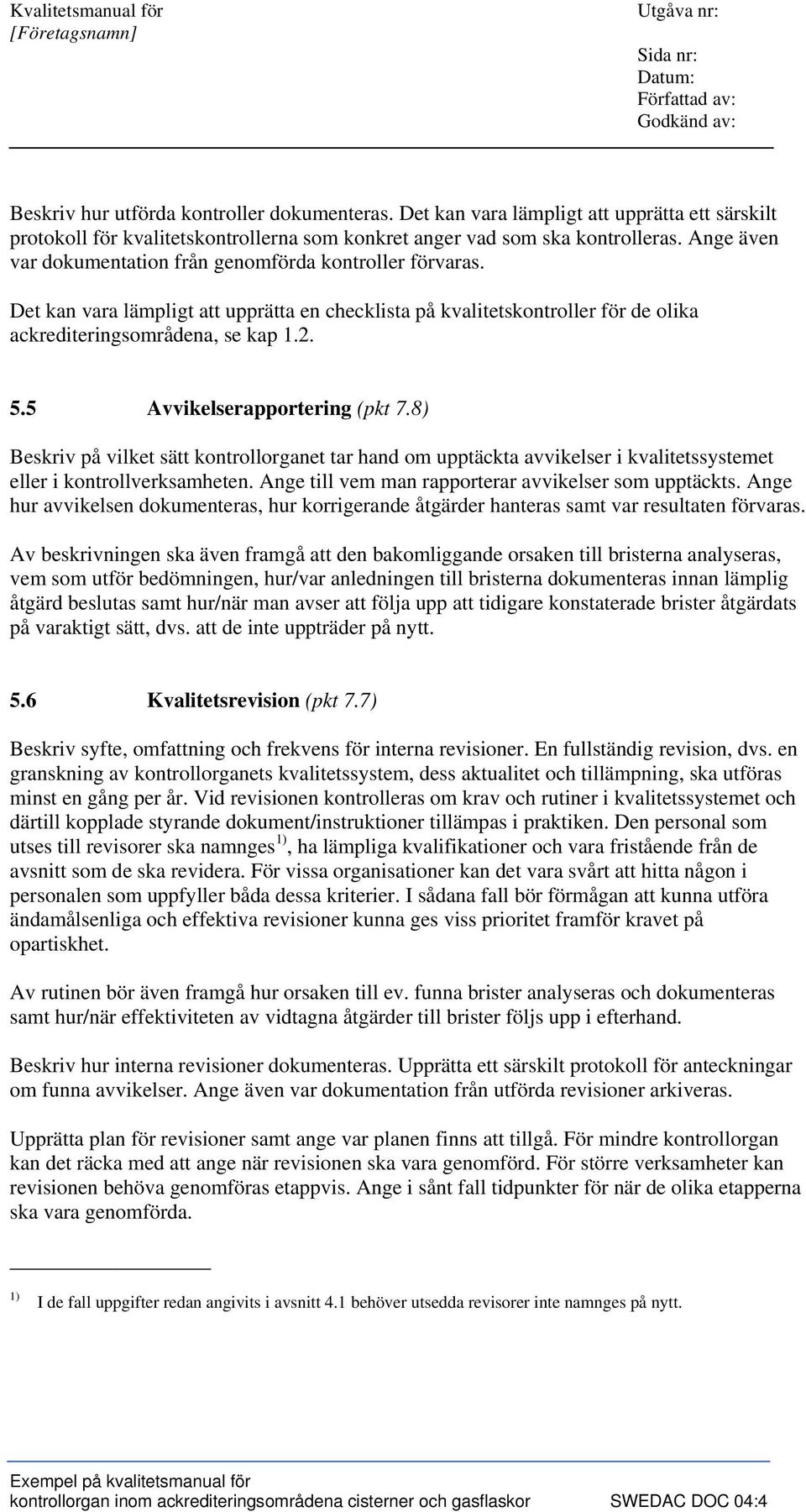 5 Avvikelserapportering (pkt 7.8) Beskriv på vilket sätt kontrollorganet tar hand om upptäckta avvikelser i kvalitetssystemet eller i kontrollverksamheten.