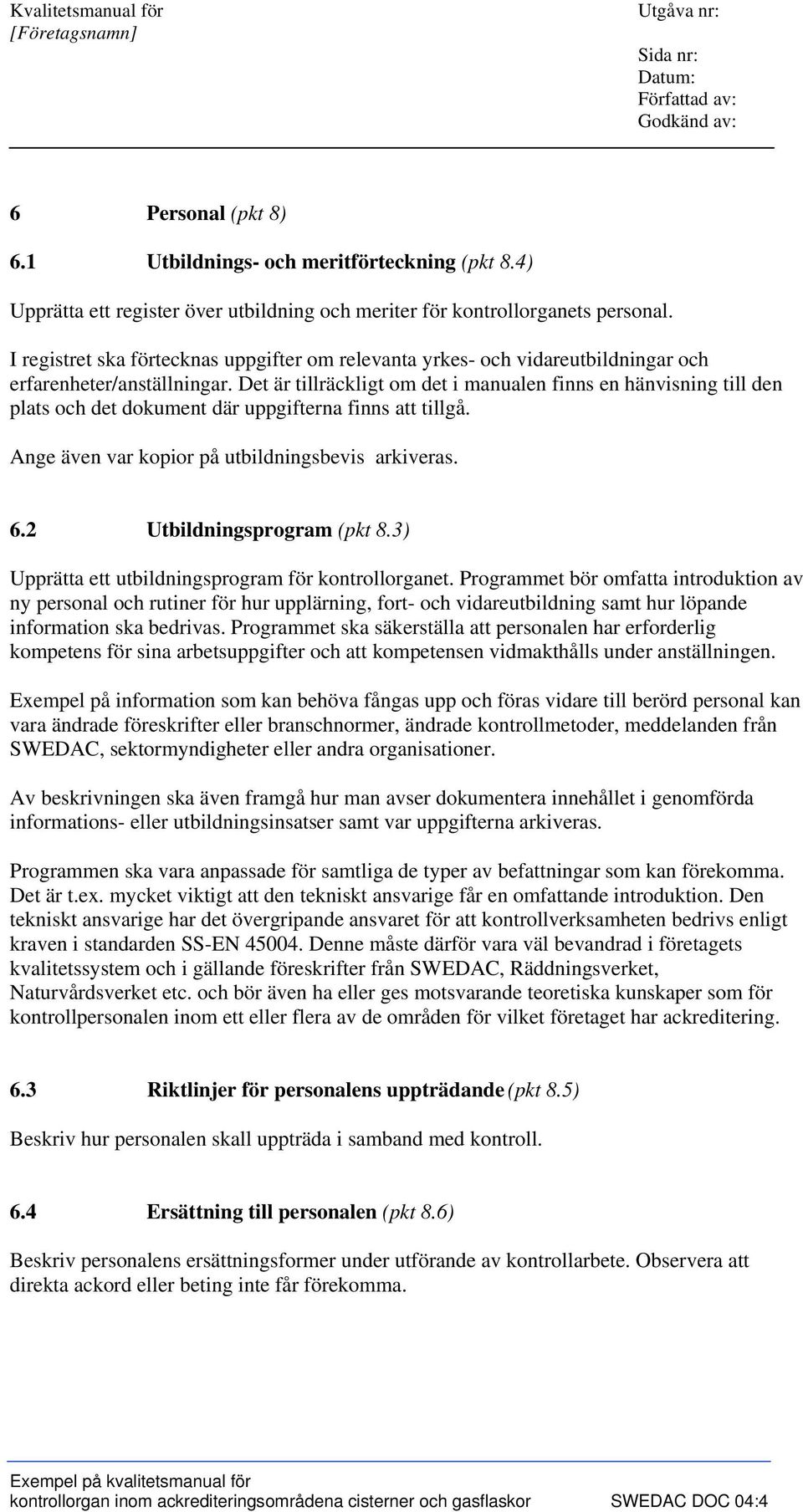 Det är tillräckligt om det i manualen finns en hänvisning till den plats och det dokument där uppgifterna finns att tillgå. Ange även var kopior på utbildningsbevis arkiveras. 6.