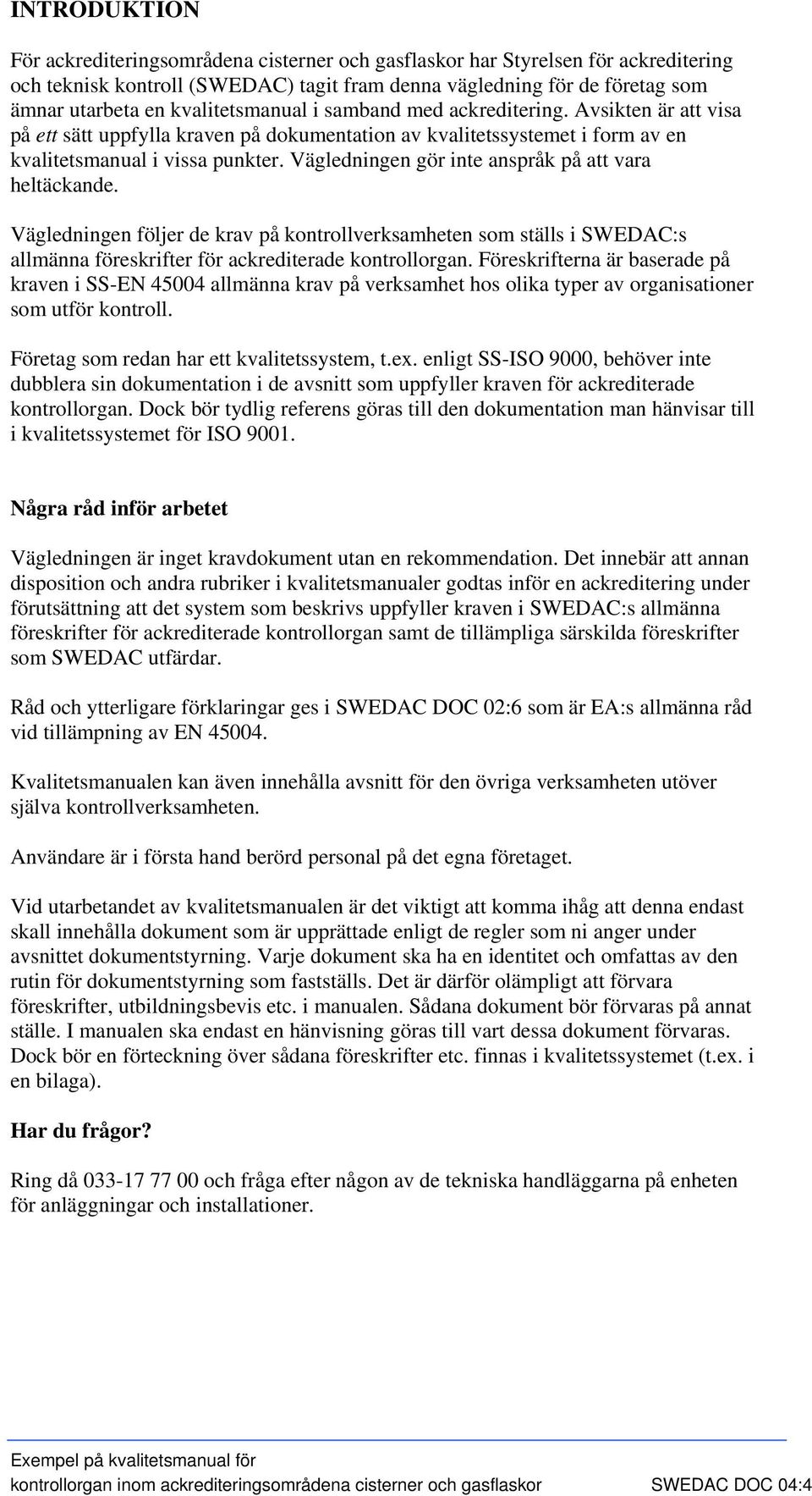 Vägledningen gör inte anspråk på att vara heltäckande. Vägledningen följer de krav på kontrollverksamheten som ställs i SWEDAC:s allmänna föreskrifter för ackrediterade kontrollorgan.