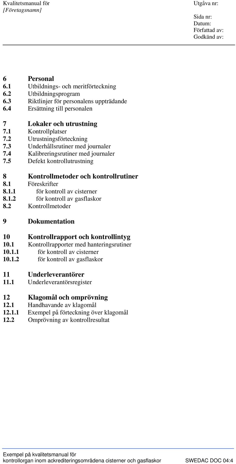 Föreskrifter 8.1.1 för kontroll av cisterner 8.1.2 för kontroll av gasflaskor 8.2 Kontrollmetoder 9 Dokumentation 10 Kontrollrapport och kontrollintyg 10.1 Kontrollrapporter med hanteringsrutiner 10.