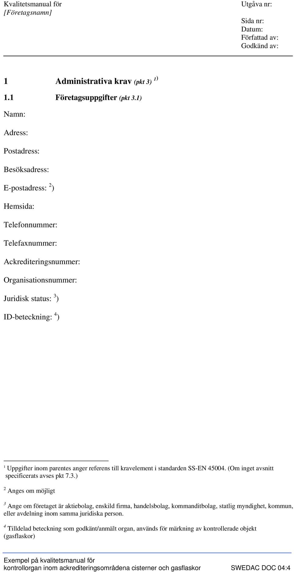 ID-beteckning: 4 ) 1 Uppgifter inom parentes anger referens till kravelement i standarden SS-EN 45004. (Om inget avsnitt specificerats avses pkt 7.3.