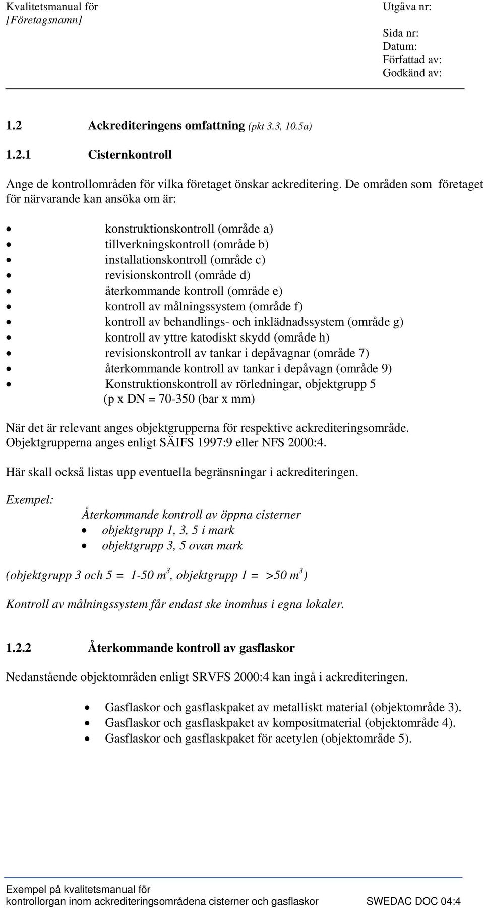 kontroll (område e) kontroll av målningssystem (område f) kontroll av behandlings- och inklädnadssystem (område g) kontroll av yttre katodiskt skydd (område h) revisionskontroll av tankar i