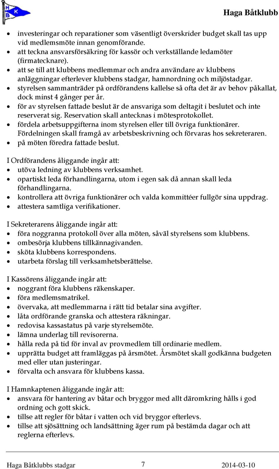 styrelsen sammanträder på ordförandens kallelse så ofta det är av behov påkallat, dock minst 4 gånger per år.