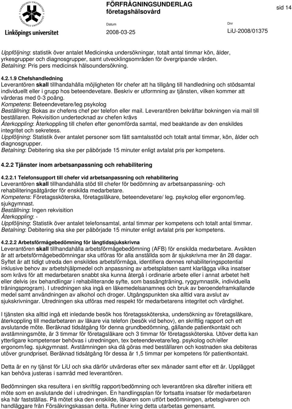 9 Chefshandledning Leverantören skall tillhandahålla möjligheten för chefer att ha tillgång till handledning och stödsamtal individuellt eller i grupp hos beteendevetare.