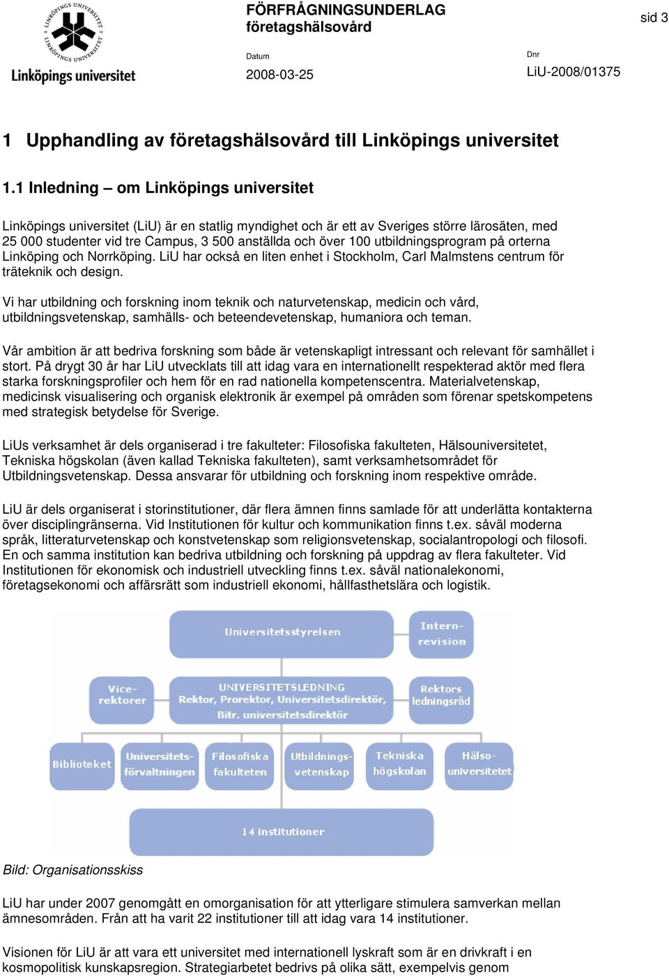 utbildningsprogram på orterna Linköping och Norrköping. LiU har också en liten enhet i Stockholm, Carl Malmstens centrum för träteknik och design.