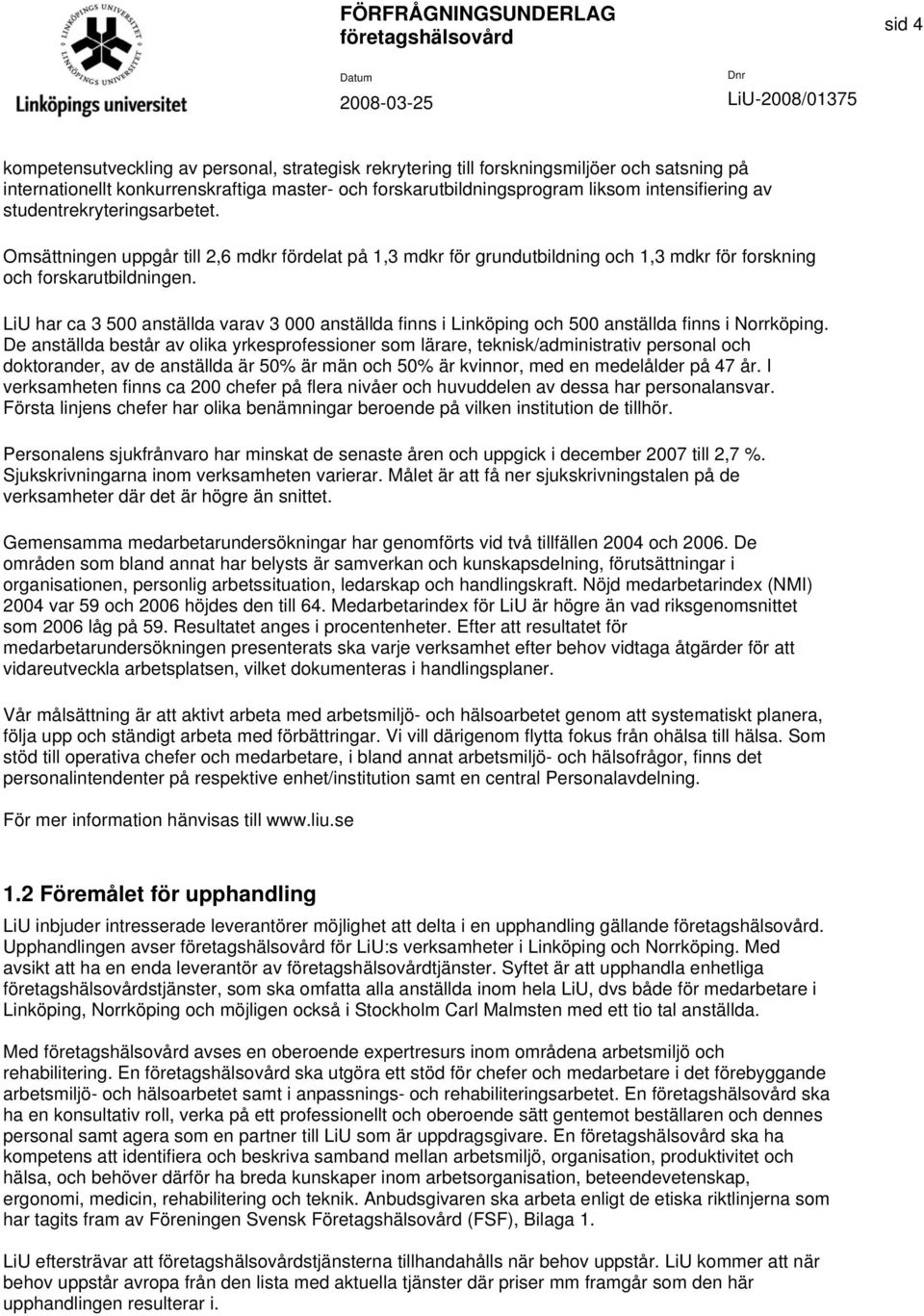 LiU har ca 3 500 anställda varav 3 000 anställda finns i Linköping och 500 anställda finns i Norrköping.