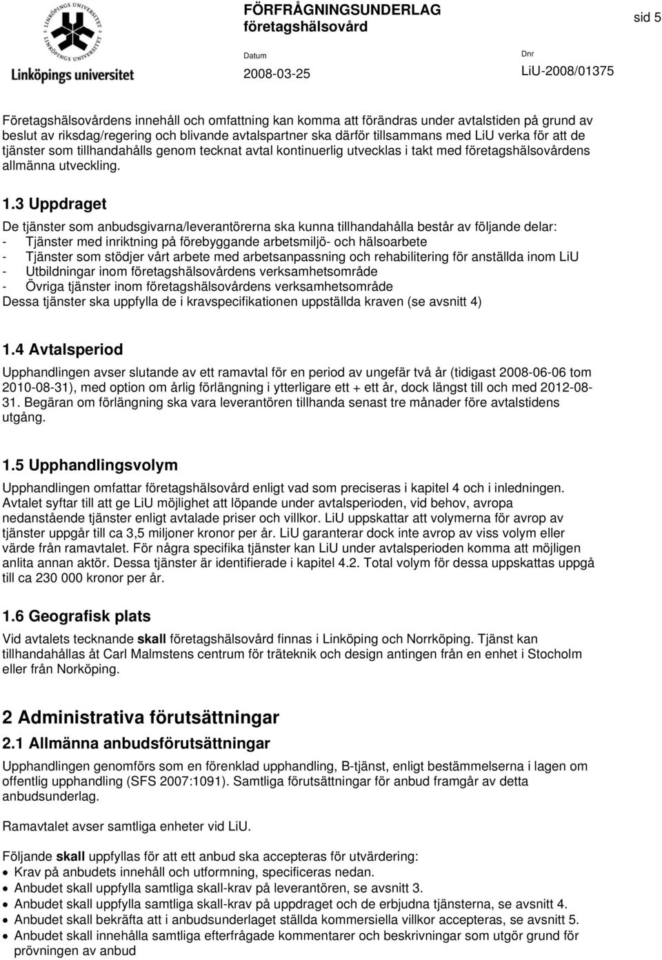 3 Uppdraget De tjänster som anbudsgivarna/leverantörerna ska kunna tillhandahålla består av följande delar: - Tjänster med inriktning på förebyggande arbetsmiljö- och hälsoarbete - Tjänster som