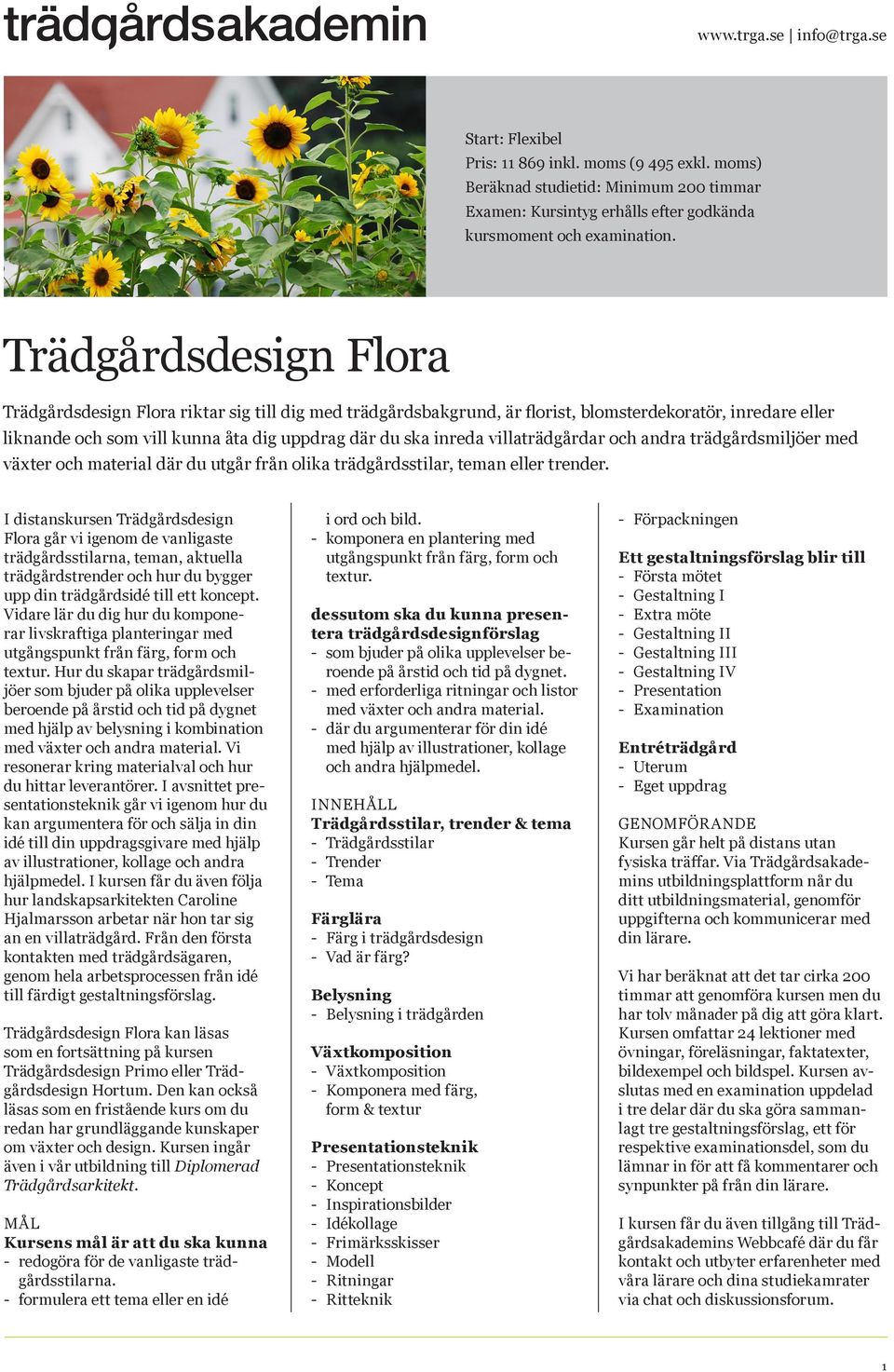 villaträdgårdar och andra trädgårdsmiljöer med växter och material där du utgår från olika trädgårdsstilar, teman eller trender.