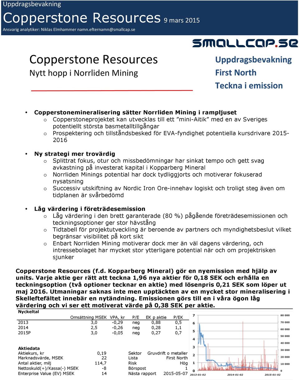 utvecklas till ett mini-aitik med en av Sveriges potentiellt största basmetalltillgångar o Prospektering och tillståndsbesked för EVA-fyndighet potentiella kursdrivare 2015-2016 Ny strategi mer
