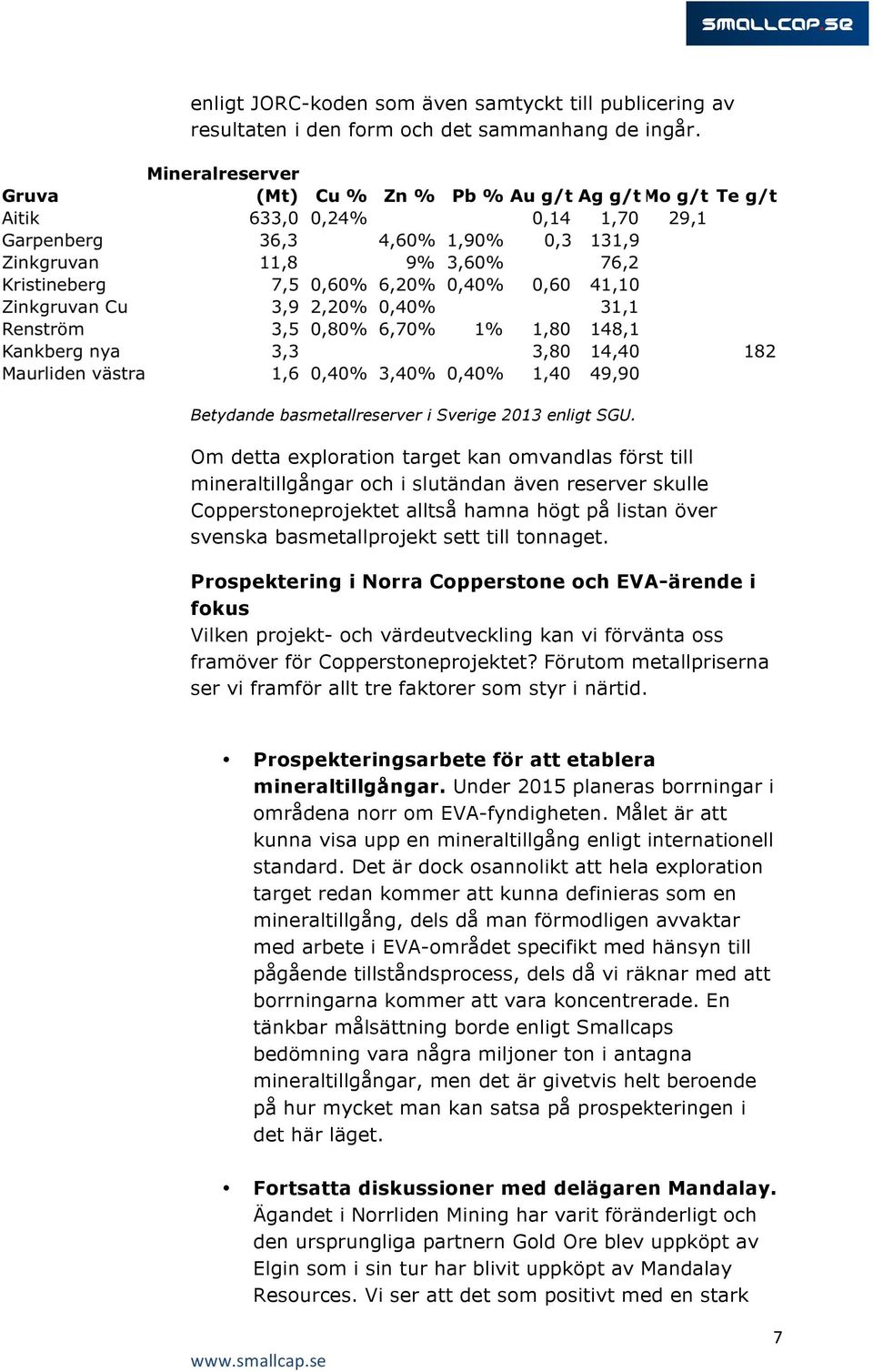 tonnaget. Prospektering i Norra Copperstone och EVA-ärende i fokus Vilken projekt- och värdeutveckling kan vi förvänta oss framöver för Copperstoneprojektet?