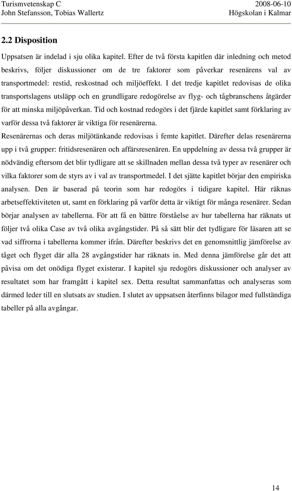 I det tredje kapitlet redovisas de olika transportslagens utsläpp och en grundligare redogörelse av flyg- och tågbranschens åtgärder för att minska miljöpåverkan.