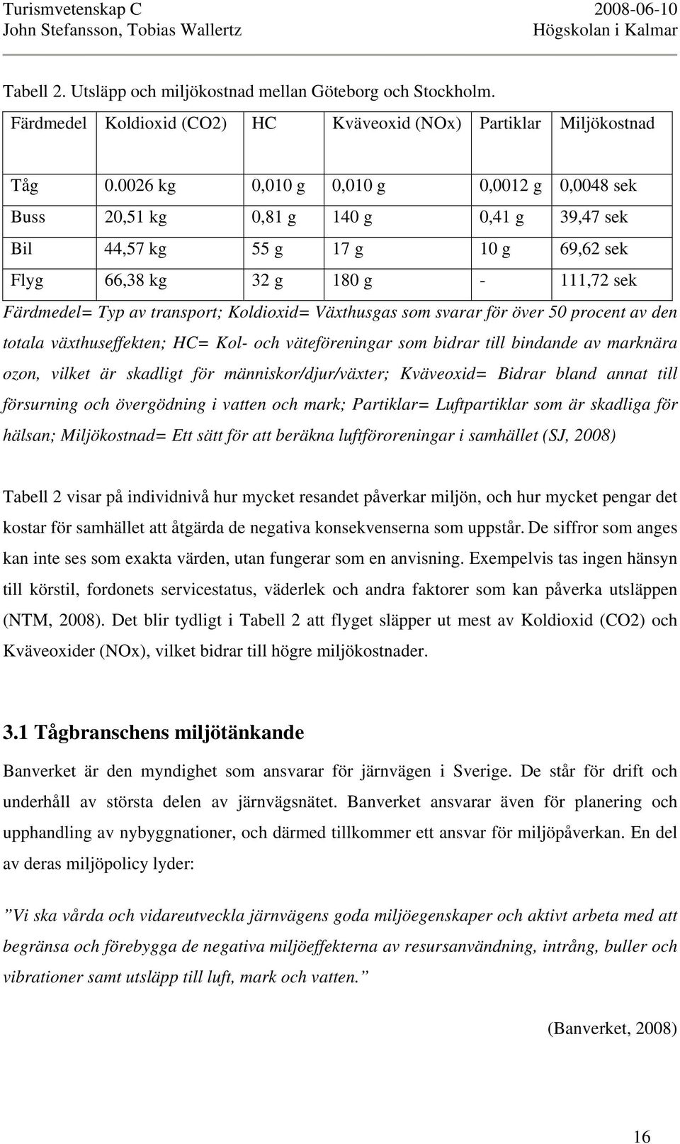 Koldioxid= Växthusgas som svarar för över 50 procent av den totala växthuseffekten; HC= Kol- och väteföreningar som bidrar till bindande av marknära ozon, vilket är skadligt för