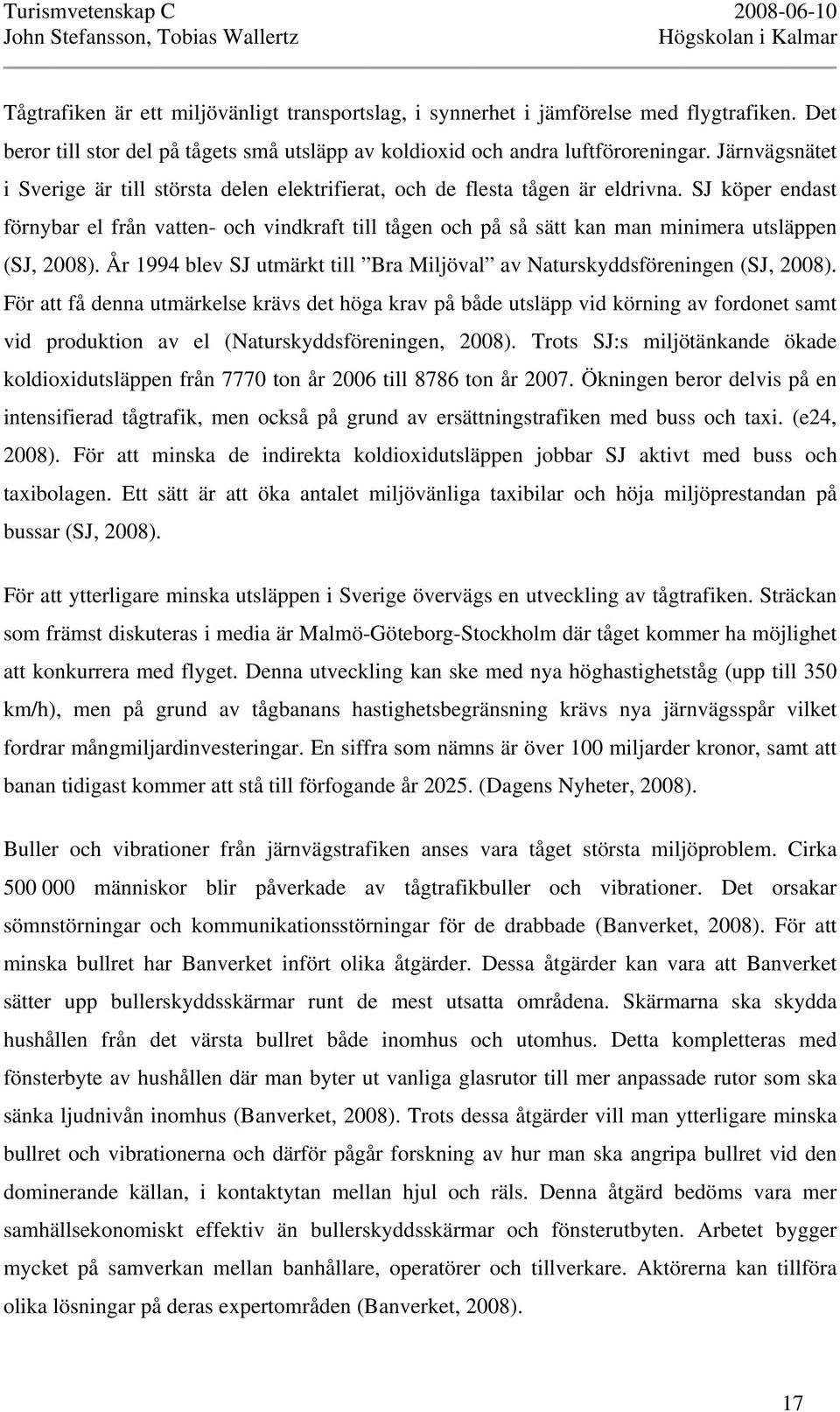 SJ köper endast förnybar el från vatten- och vindkraft till tågen och på så sätt kan man minimera utsläppen (SJ, 2008). År 1994 blev SJ utmärkt till Bra Miljöval av Naturskyddsföreningen (SJ, 2008).