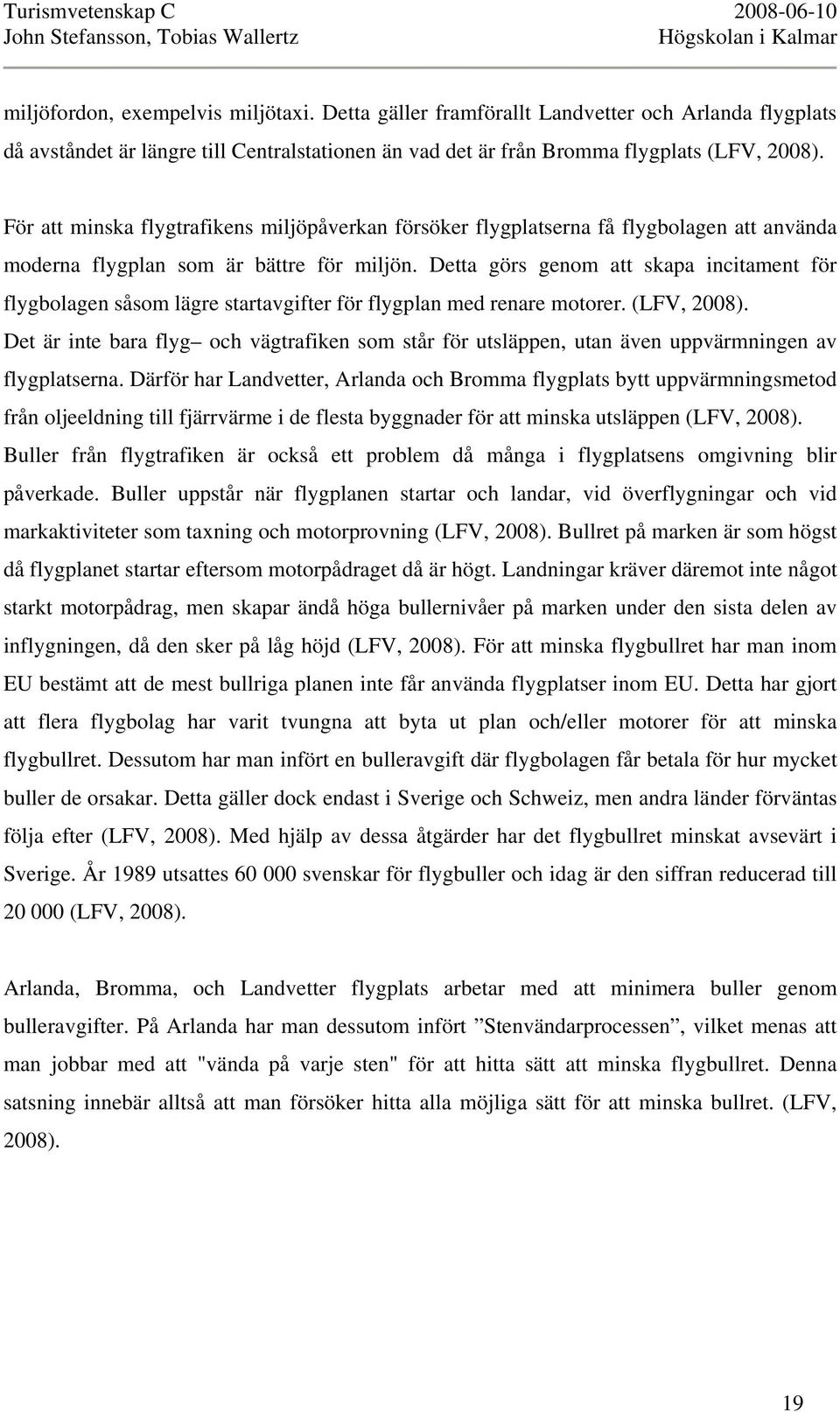 Detta görs genom att skapa incitament för flygbolagen såsom lägre startavgifter för flygplan med renare motorer. (LFV, 2008).