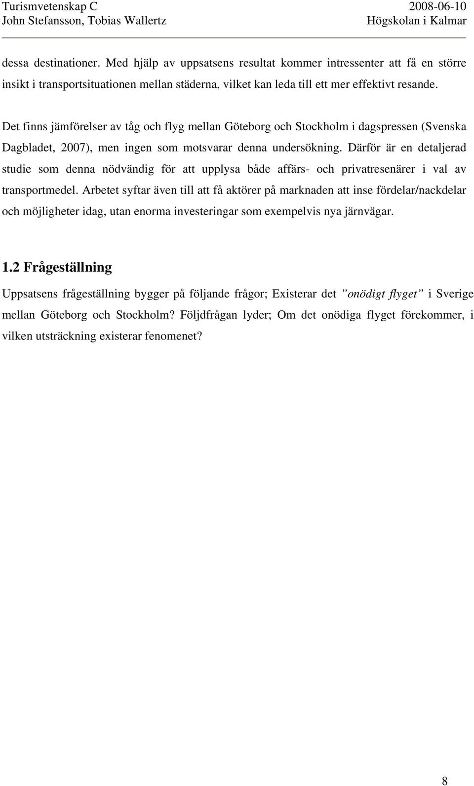 Därför är en detaljerad studie som denna nödvändig för att upplysa både affärs- och privatresenärer i val av transportmedel.