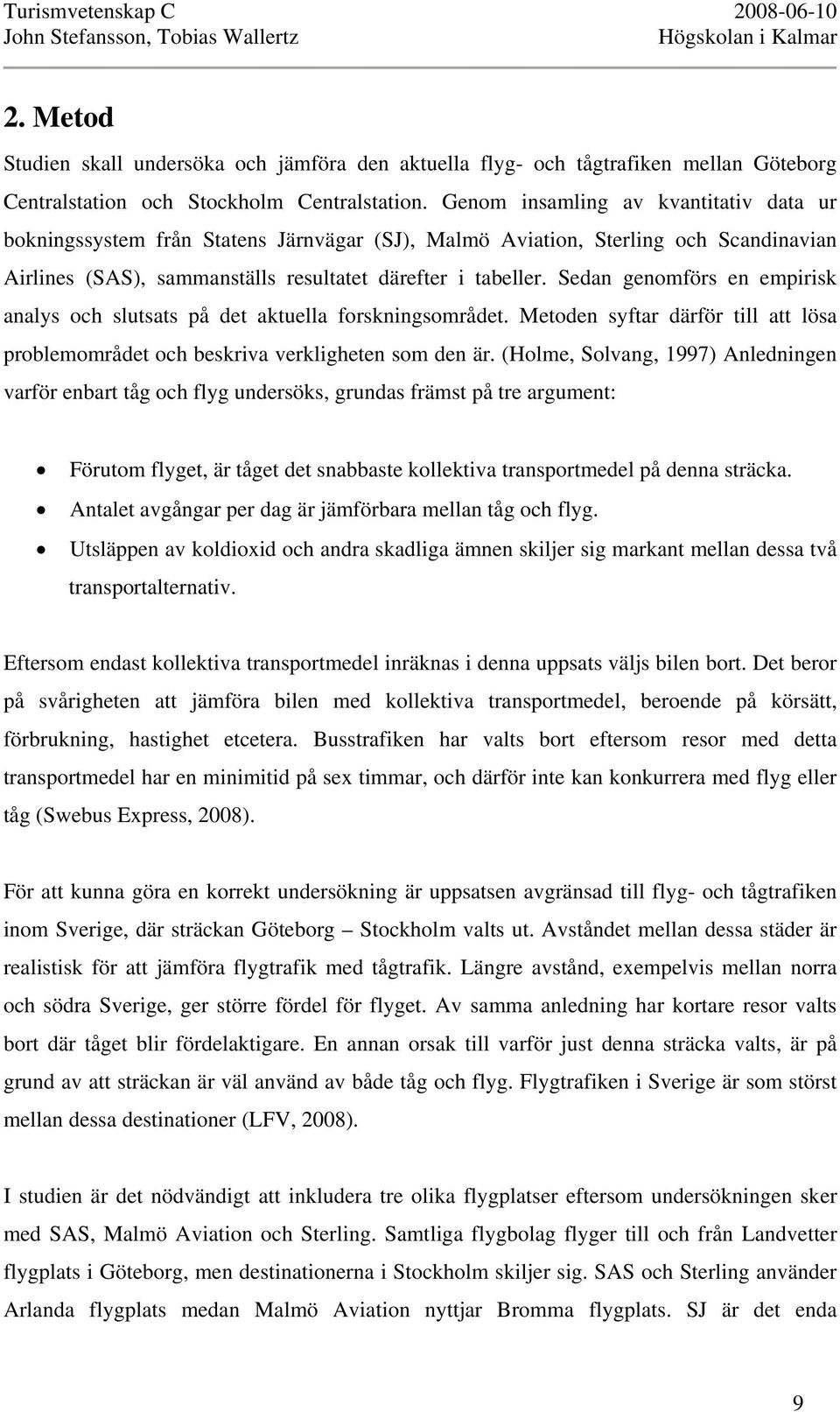 Sedan genomförs en empirisk analys och slutsats på det aktuella forskningsområdet. Metoden syftar därför till att lösa problemområdet och beskriva verkligheten som den är.