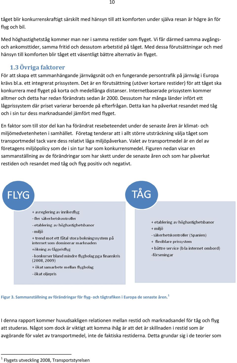 Med dessa förutsättningar och med hänsyn till komforten blir tåget ett väsentligt bättre alternativ än flyget. 1.