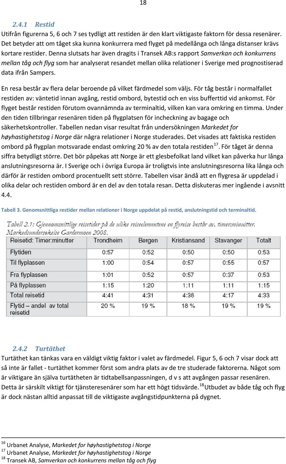 Denna slutsats har även dragits i Transek AB:s rapport Samverkan och konkurrens mellan tåg och flyg som har analyserat resandet mellan olika relationer i Sverige med prognostiserad data ifrån Sampers.