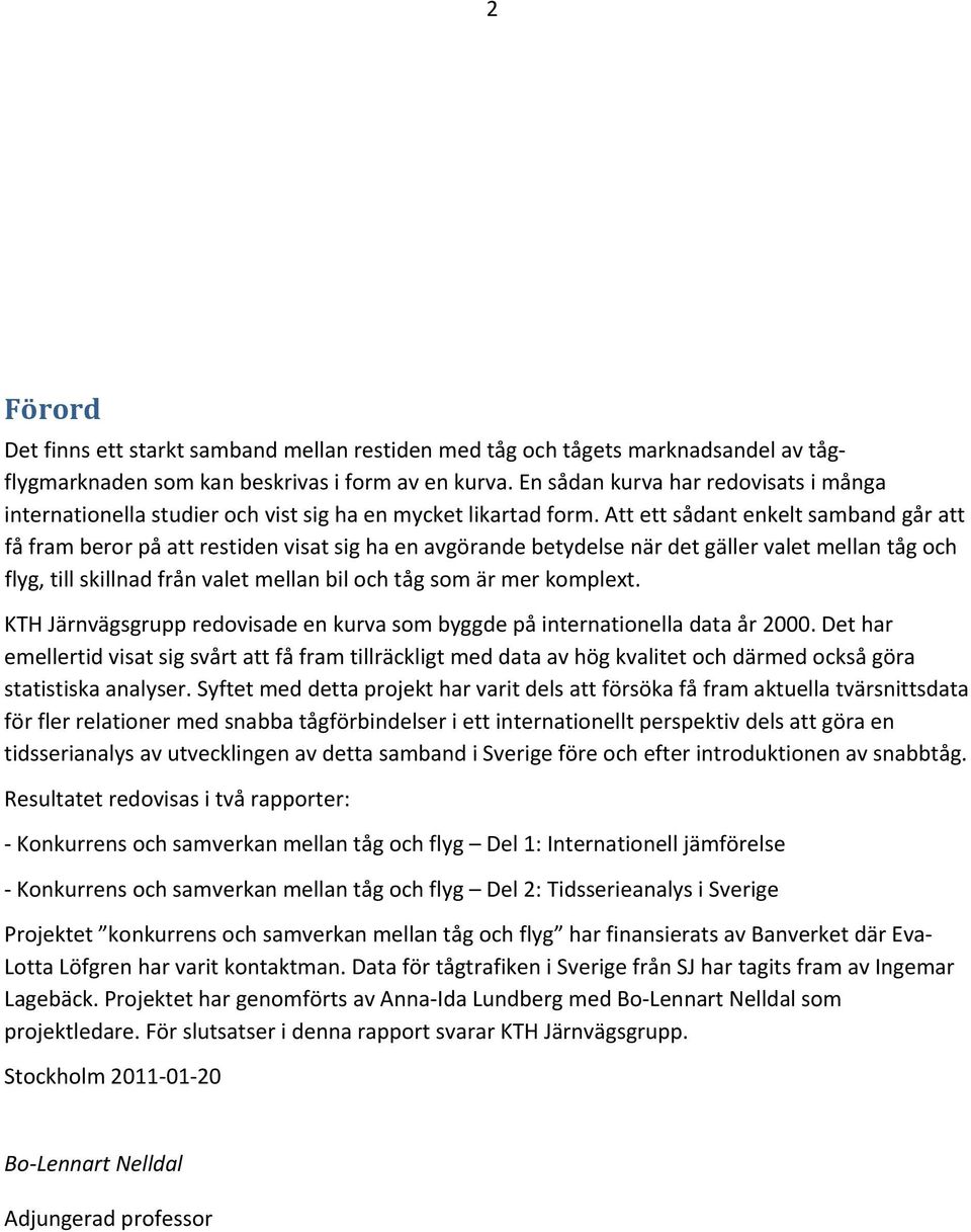 Att ett sådant enkelt samband går att få fram beror på att restiden visat sig ha en avgörande betydelse när det gäller valet mellan tåg och flyg, till skillnad från valet mellan bil och tåg som är