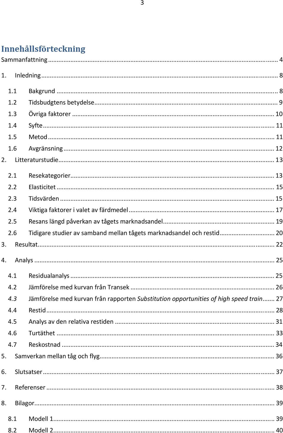 6 Tidigare studier av samband mellan tågets marknadsandel och restid... 20 3. Resultat... 22 4. Analys... 25 4.1 Residualanalys... 25 4.2 Jämförelse med kurvan från Transek... 26 4.