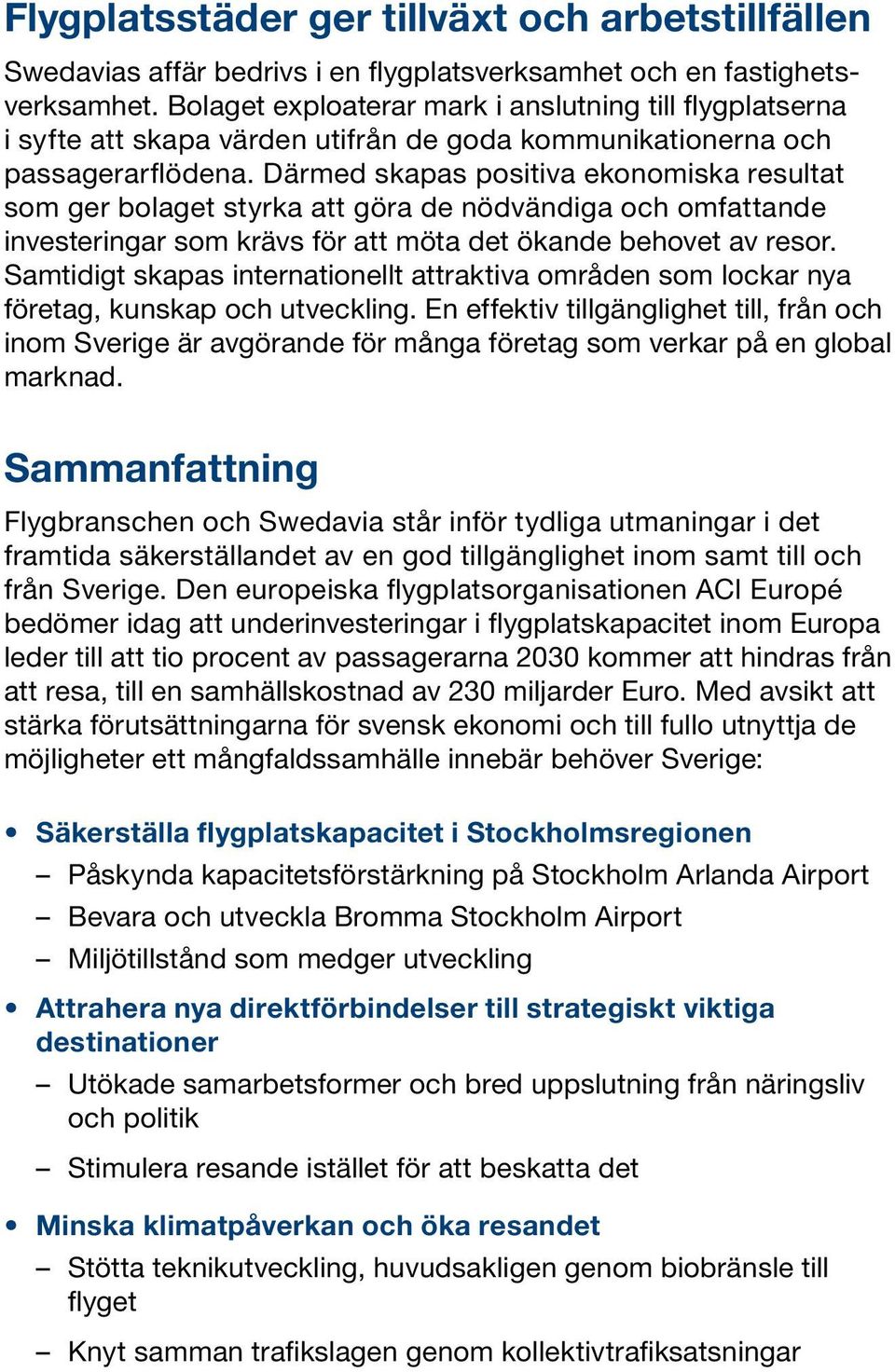 Därmed skapas positiva ekonomiska resultat som ger bolaget styrka att göra de nödvändiga och omfattande investeringar som krävs för att möta det ökande behovet av resor.