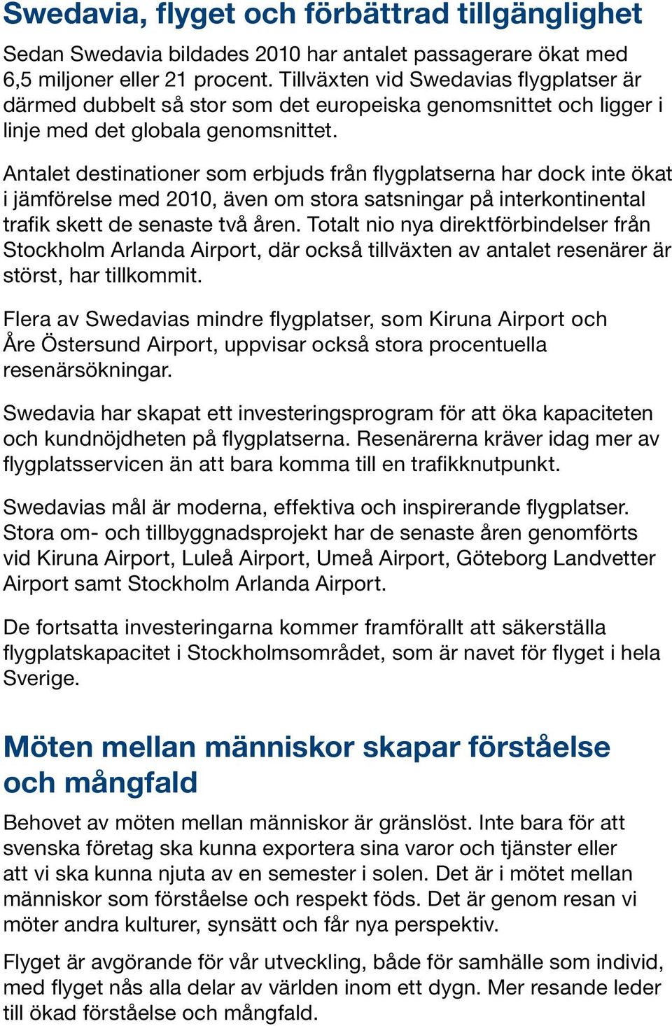 Antalet destinationer som erbjuds från flygplatserna har dock inte ökat i jämförelse med 2010, även om stora satsningar på interkontinental trafik skett de senaste två åren.