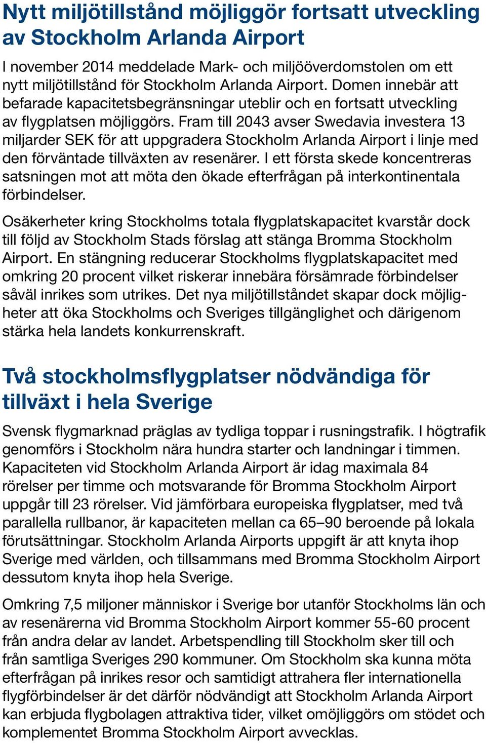 Fram till 2043 avser Swedavia investera 13 miljarder SEK för att uppgradera Stockholm Arlanda Airport i linje med den förväntade tillväxten av resenärer.