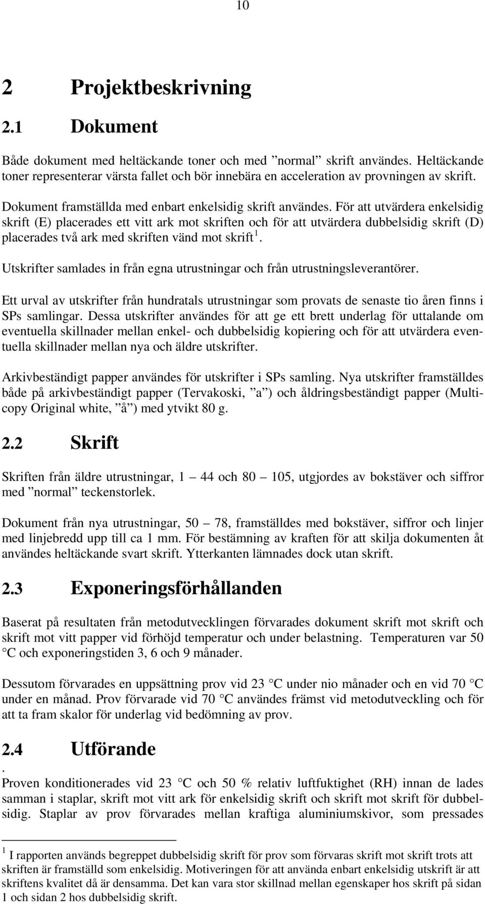 För att utvärdera enkelsidig skrift (E) placerades ett vitt ark mot skriften och för att utvärdera dubbelsidig skrift (D) placerades två ark med skriften vänd mot skrift 1.