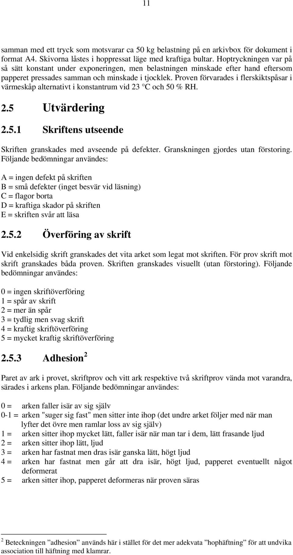 Proven förvarades i flerskiktspåsar i värmeskåp alternativt i konstantrum vid 23 C och 50 % RH. 2.5 Utvärdering 2.5.1 Skriftens utseende Skriften granskades med avseende på defekter.