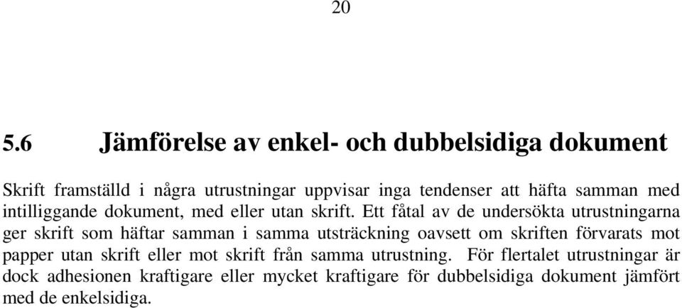 Ett fåtal av de undersökta utrustningarna ger skrift som häftar samman i samma utsträckning oavsett om skriften förvarats mot