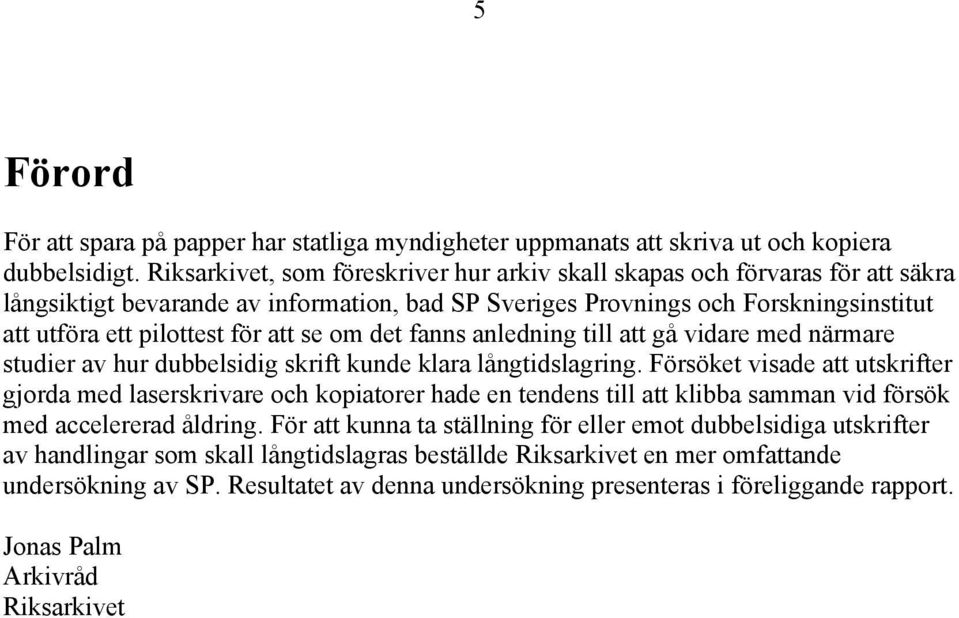 se om det fanns anledning till att gå vidare med närmare studier av hur dubbelsidig skrift kunde klara långtidslagring.