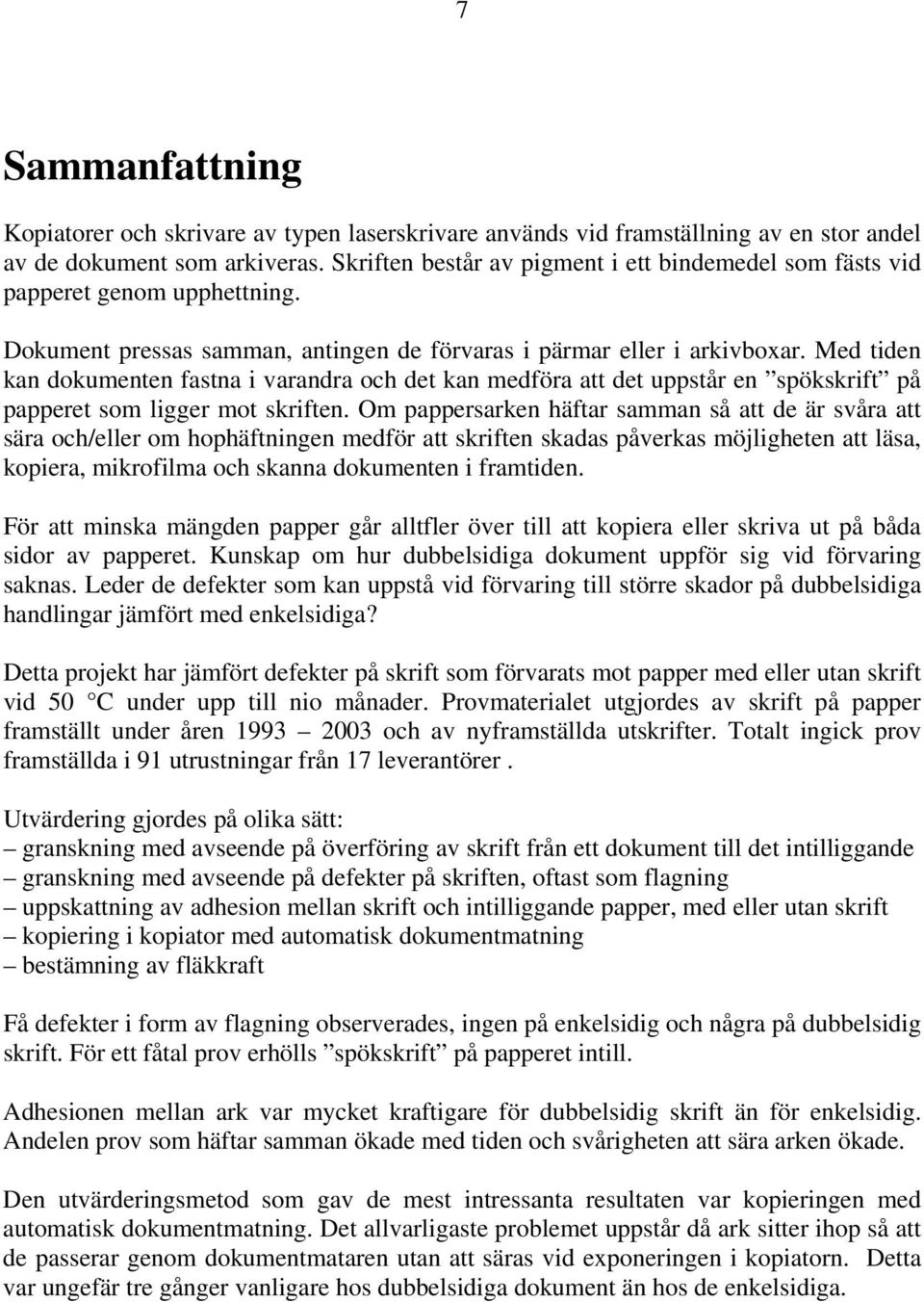 Med tiden kan dokumenten fastna i varandra och det kan medföra att det uppstår en spökskrift på papperet som ligger mot skriften.