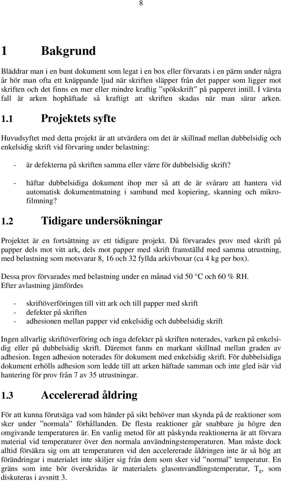 1 Projektets syfte Huvudsyftet med detta projekt är att utvärdera om det är skillnad mellan dubbelsidig och enkelsidig skrift vid förvaring under belastning: - är defekterna på skriften samma eller