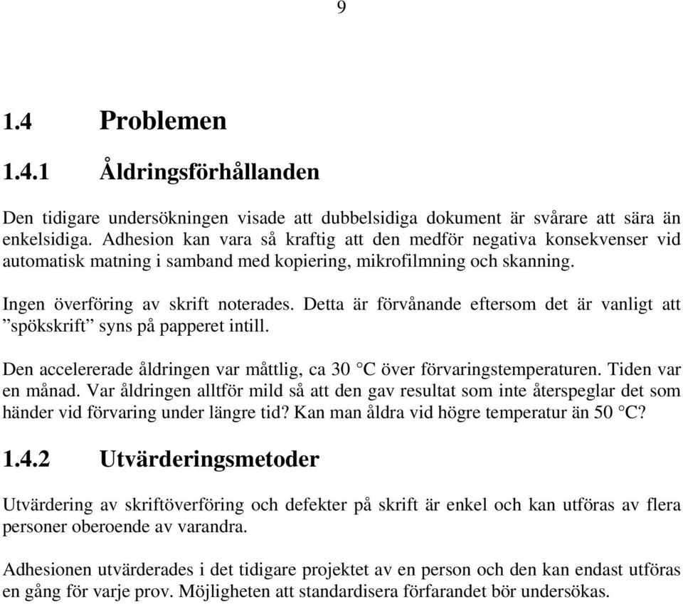 Detta är förvånande eftersom det är vanligt att spökskrift syns på papperet intill. Den accelererade åldringen var måttlig, ca 30 C över förvaringstemperaturen. Tiden var en månad.