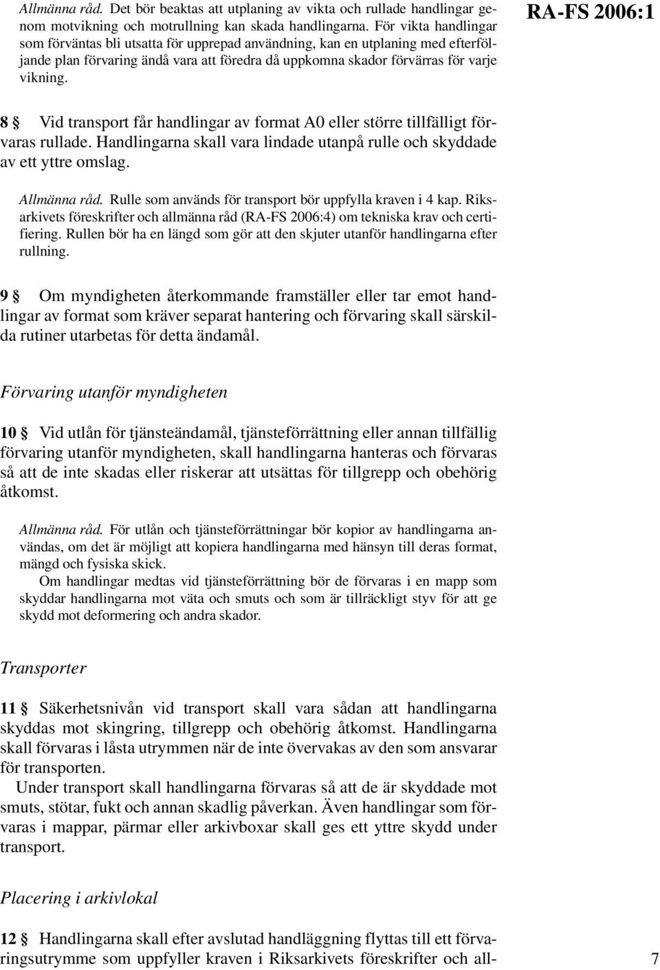 RA-FS 2006:1 8 Vid transport får handlingar av format A0 eller större tillfälligt förvaras rullade. Handlingarna skall vara lindade utanpå rulle och skyddade av ett yttre omslag. Allmänna råd.
