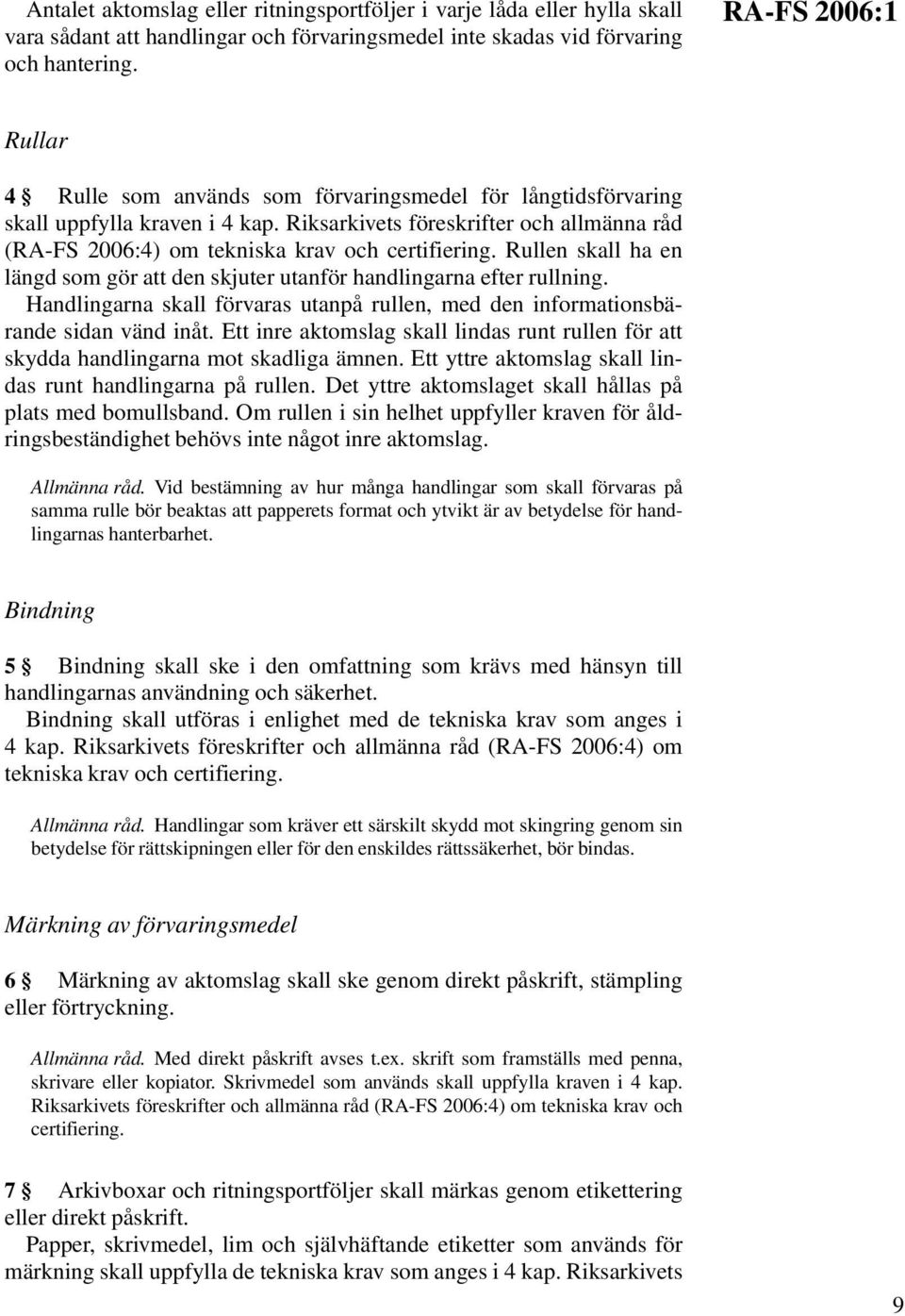 Riksarkivets föreskrifter och allmänna råd (RA-FS 2006:4) om tekniska krav och certifiering. Rullen skall ha en längd som gör att den skjuter utanför handlingarna efter rullning.