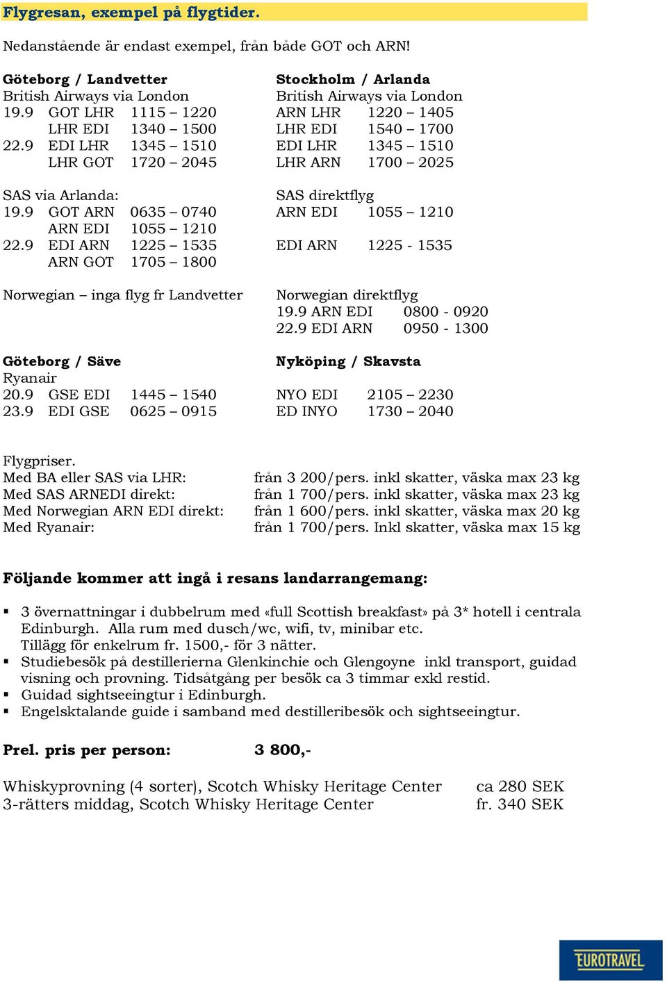 9 GOT ARN 0635 0740 ARN EDI 1055 1210 ARN EDI 1055 1210 22.9 EDI ARN 1225 1535 EDI ARN 1225-1535 ARN GOT 1705 1800 Norwegian inga flyg fr Landvetter Norwegian direktflyg 19.9 ARN EDI 0800-0920 22.