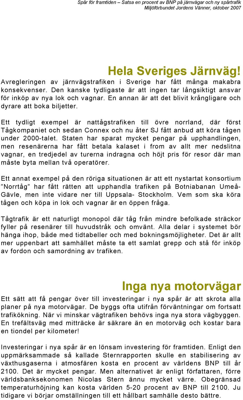 Ett tydligt exempel är nattågstrafiken till övre norrland, där först Tågkompaniet och sedan Connex och nu åter SJ fått anbud att köra tågen under 2000-talet.