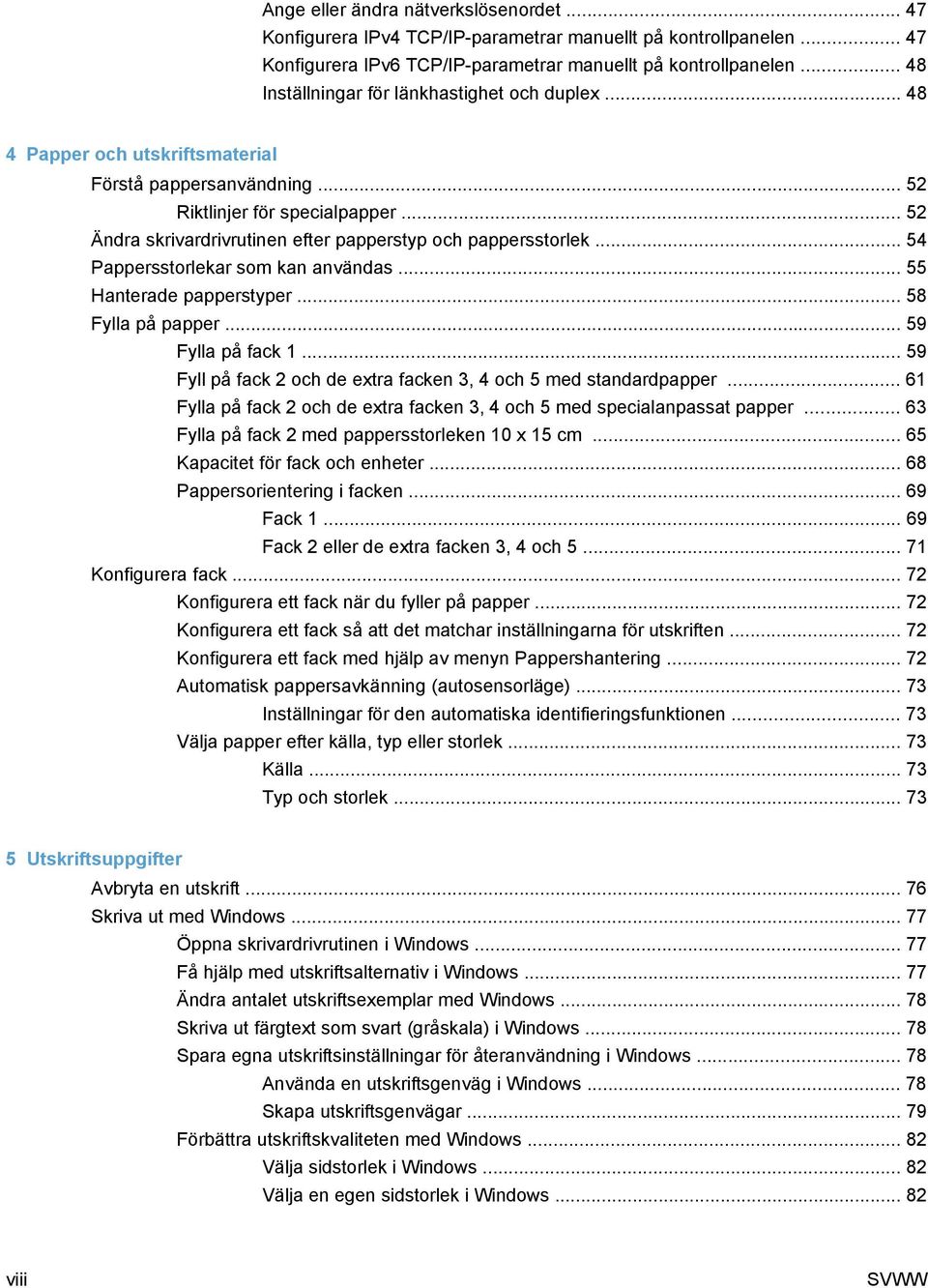 .. 52 Ändra skrivardrivrutinen efter papperstyp och pappersstorlek... 54 Pappersstorlekar som kan användas... 55 Hanterade papperstyper... 58 Fylla på papper... 59 Fylla på fack 1.