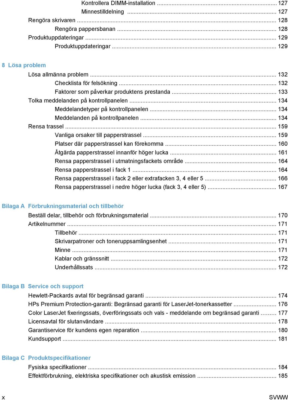 .. 134 Meddelandetyper på kontrollpanelen... 134 Meddelanden på kontrollpanelen... 134 Rensa trassel... 159 Vanliga orsaker till papperstrassel... 159 Platser där papperstrassel kan förekomma.