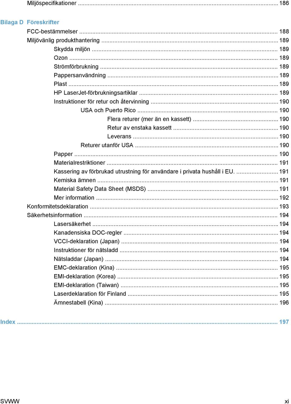 .. 190 Leverans... 190 Returer utanför USA... 190 Papper... 190 Materialrestriktioner... 191 Kassering av förbrukad utrustning för användare i privata hushåll i EU.... 191 Kemiska ämnen.