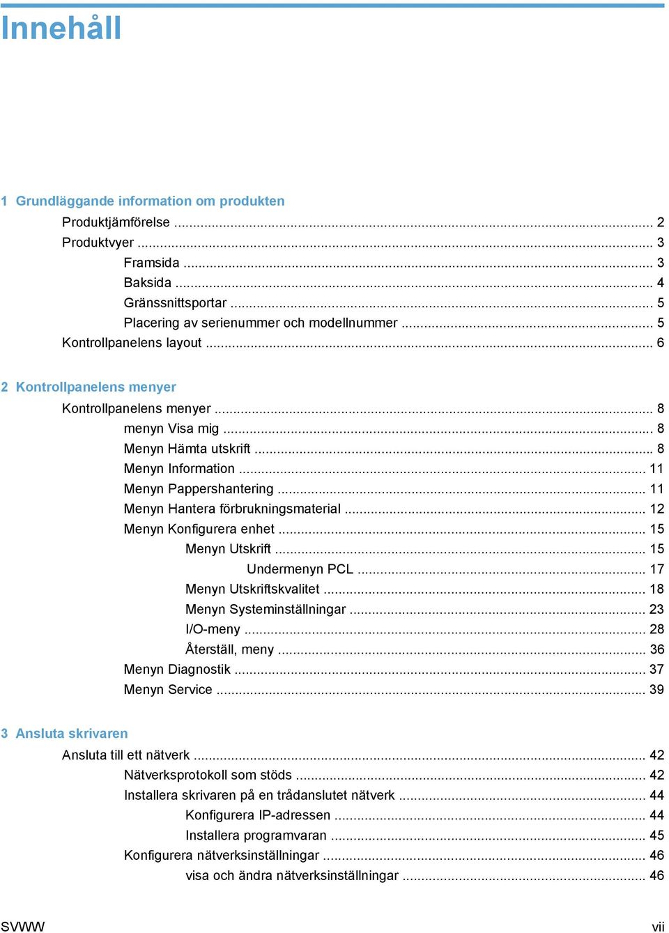 .. 11 Menyn Hantera förbrukningsmaterial... 12 Menyn Konfigurera enhet... 15 Menyn Utskrift... 15 Undermenyn PCL... 17 Menyn Utskriftskvalitet... 18 Menyn Systeminställningar... 23 I/O-meny.